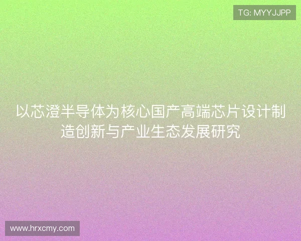 以芯澄半导体为核心国产高端芯片设计制造创新与产业生态发展研究